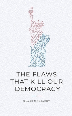 The Flaws That Kill Our Democracy by Mensaert, Klaas