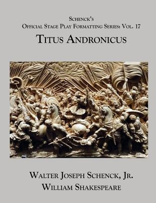 Schenck's Official Stage Play Formatting Series: Vol. 17 - Titus Andronicus by Shakespeare, William