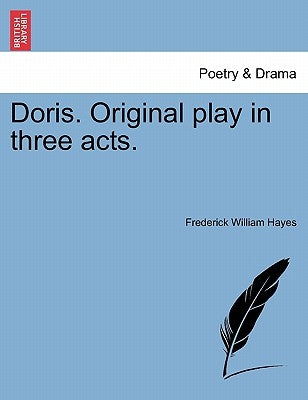 Doris. Original Play in Three Acts. by Hayes, Frederick William