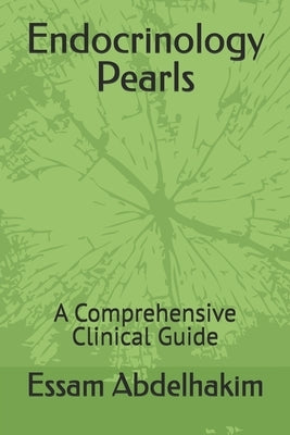 Endocrinology Pearls: A Comprehensive Clinical Guide by Abdelhakim, Essam