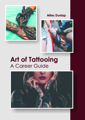 Art of Tattooing: A Career Guide by Dunlap, Miles