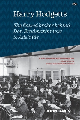 Harry Hodgetts: The flawed broker behind Don Bradman's move to Adelaide by Davis, John