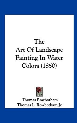 The Art of Landscape Painting in Water Colors (1850) by Rowbotham, Thomas