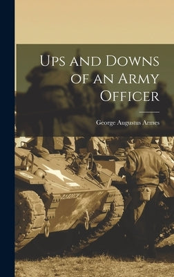 Ups and Downs of an Army Officer by Armes, George Augustus