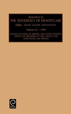 Quality, Planning of Services, and Access Concerns: Impacts on Providers of Care, Health Care Institutions, and Patients by Kronenfeld, Jennie Jacobs