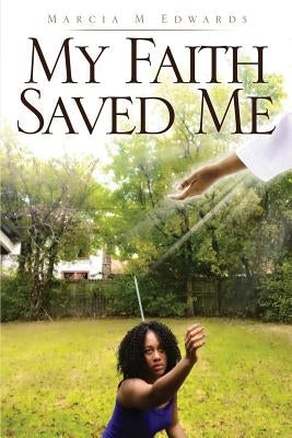 My Faith Saved Me by Edwards, Marcia M.