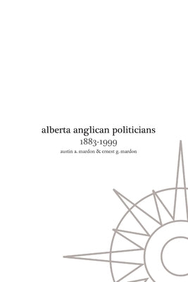 Alberta Anglican Politicians by Mardon, Austin