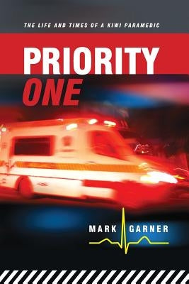 Priority One: The Life and Times of a Kiwi Paramedic by Garner, Trisha