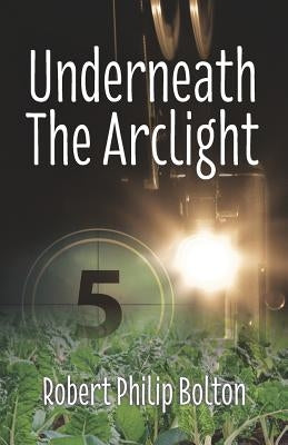 Underneath The Arclight by Bolton, Robert Philip