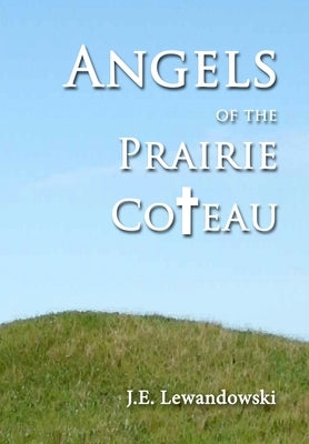 Angels of the Prairie Coteau by Lewandowski, J. E.
