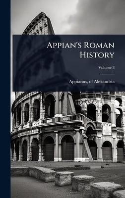Appian's Roman History by Appianus, Of Alexandria