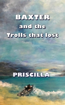 Baxter: and the Trolls Who Lost by Priscilla