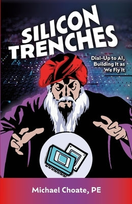Silicon Trenches: Dial-up to AI. Building it as we fly it. by Choate, Michael