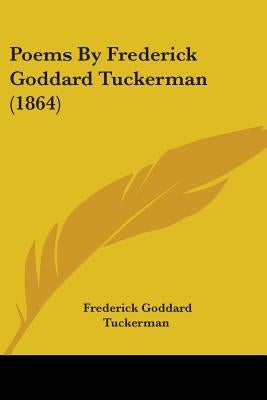 Poems By Frederick Goddard Tuckerman (1864) by Tuckerman, Frederick Goddard