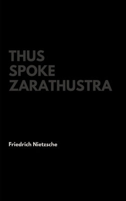 Thus Spoke Zarathustra by Nietzsche, Friedrich Wilhelm