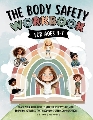 The Body Safety Workbook For Ages 3-7: Teaching Body Autonomy, Unsafe Touch, Boundaries, Private Parts, Strangers & Consent Through Fun Activities & D by Wold, Jordyn