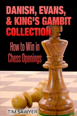 Danish, Evans, & King's Gambit Collection: How to Win in Chess Openings by Sawyer, Tim