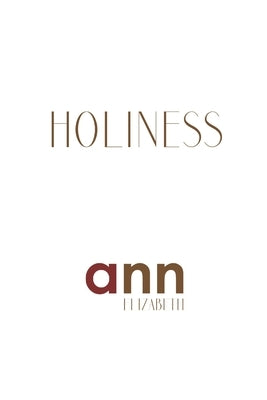 Holiness - Ann Elizabeth by Elizabeth, Ann