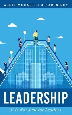 Leadership: It Is Just Not For Leaders by Roy, Karen