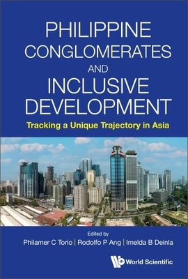 Philippine Conglomerates and Inclusive Development: Tracking a Unique Trajectory in Asia by Torio, Philamer C.