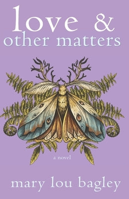 Love & Other Matters by Bagley, Mary Lou