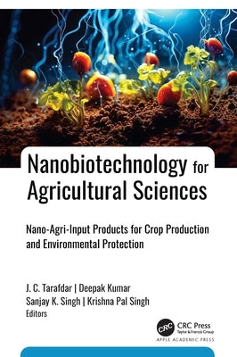 Nanobiotechnology for Agricultural Sciences: Nano-Agri-Input Products for Crop Production and Environmental Protection by Tarafdar, J. C.
