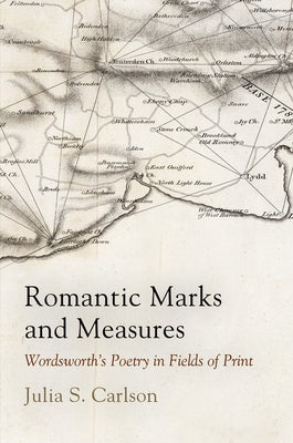Romantic Marks and Measures: Wordsworth's Poetry in Fields of Print by Carlson, Julia S.