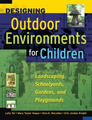 Designing Outdoor Environments for Children: Landscaping School Yards, Gardens and Playgrounds by Tai, Lolly