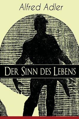 Der Sinn des Lebens: Klassiker der Psychotherapie by Adler, Alfred