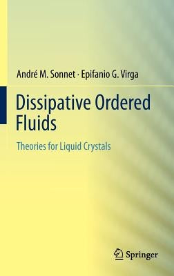 Dissipative Ordered Fluids: Theories for Liquid Crystals by Sonnet, André M.