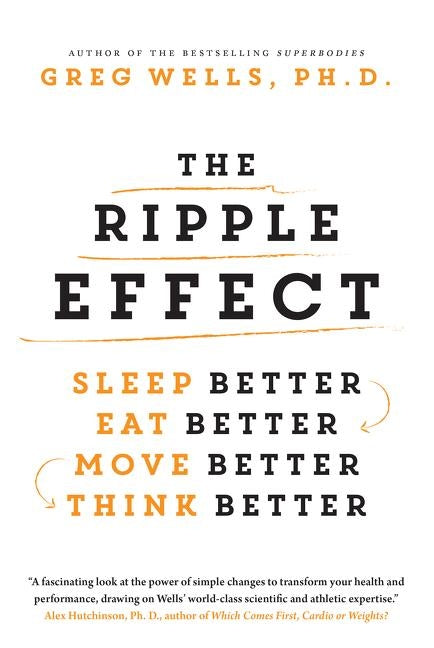 The Ripple Effect: Sleep Better, Eat Better, Move Better, Think Better by Wells, Greg