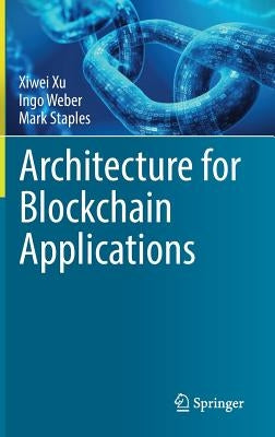 Architecture for Blockchain Applications by Xu, Xiwei