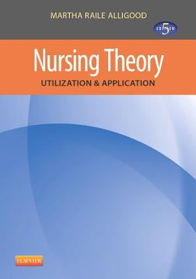 Nursing Theory: Utilization & Application by Alligood, Martha Raile
