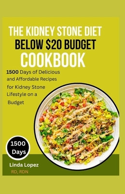 The Kidney Stone Diet Below $20 Budget Cookbook by Lopez Rd, Rdn Linda