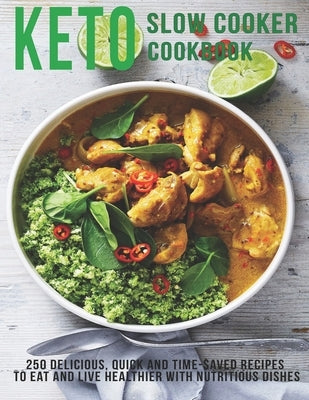 Keto Slow Cooker Cookbook: 250 Delicious, Quick and Time-Saved Recipes To eat and Live Healthier With Nutritious Dishes by Angstadt, James