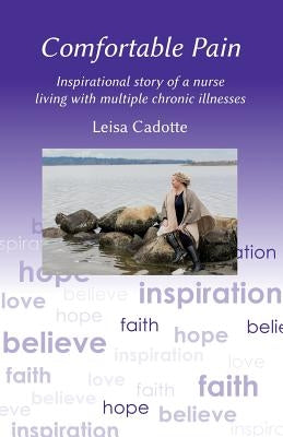 Comfortable Pain: The inspirational story of a nurse living with multiple chronic illnesses by Cadotte, Leisa