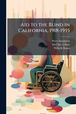 Aid to the Blind in California, 1918-1955: An Interview: Oral History Transcript / 195 by Sundquist, Perry