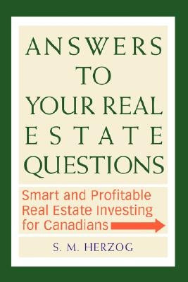 Answers to Your Real Estate Questions: Smart and Profitable Real Estate Investing for Canadians by Herzog, S. M.