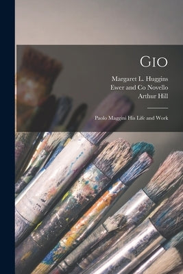 Gio: Paolo Maggini his Life and Work by Hill, William