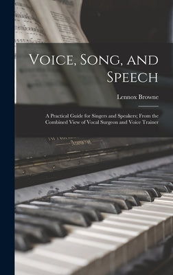 Voice, Song, and Speech: A Practical Guide for Singers and Speakers; From the Combined View of Vocal Surgeon and Voice Trainer by Browne, Lennox