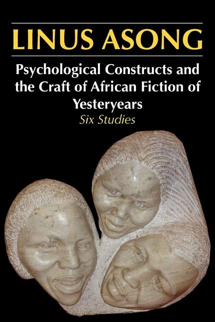 Psychological Constructs and the Craft of African Fiction of Yesteryears: Six Studies by Asong, Linus