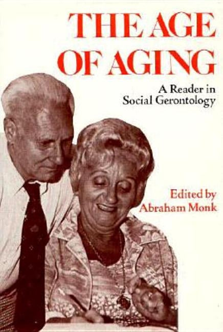 Age of Aging: A Reader in Social Gerontology by Monk, Abraham