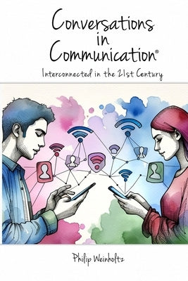 Conversations In Communication: Interconnected in the 21st Century by Weinholtz, Donn