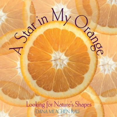A Star in My Orange: Looking for Nature's Shapes by Rau, Dana Meachen