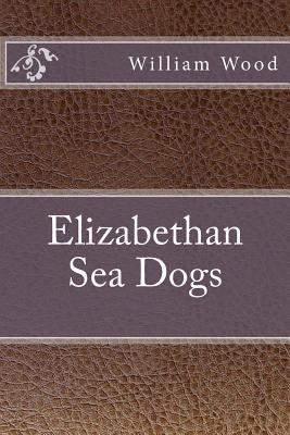Elizabethan Sea Dogs by Wood, William