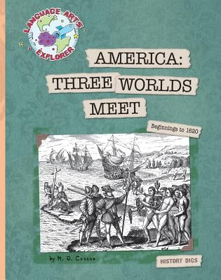 America: Three Worlds Meet: Beginnings to 1620 by Cosson, M. J.