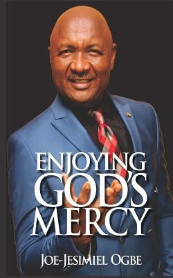 Enjoying God's Mercy by Ogbe, Joe-Jesimiel