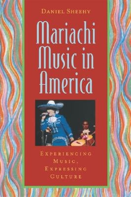 Mariachi Music in America: Experiencing Music, Expressing Culture [With CD] by Sheehy, Daniel