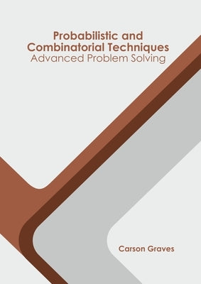 Probabilistic and Combinatorial Techniques: Advanced Problem Solving by Graves, Carson