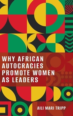 Why African Autocracies Promote Women as Leaders by Tripp, Aili Mari